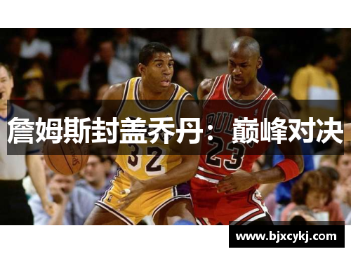 詹姆斯封盖乔丹：巅峰对决